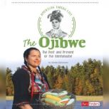 The Ojibwe The Past and Present of the Anishinaabe, Alesha Halvorson