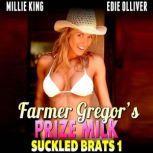 Farmer Gregors Prize Milk : Suckled Brats 1  (Lactation Erotica  Breast Feeding Erotica Nursing Erotica), Millie King