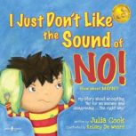 I Just Don't Like the Sound of No! My Story about Accepting 'No for an Answer and Disagreeing the Right Way!, Julia Cook