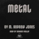 Metal A ROCK N ROLL STORY OF A SORDID OBSESSION AND COLD HARD CASH, M. Andrew Jones