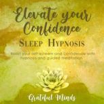 Elevate Your Confidence Sleep Hypnosis, Grateful Minds
