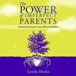 The Power of Imperfect Parents Practical tools to parent your child with disabilities, Lynda Drake