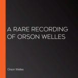 A Rare Recording of Orson Welles, Orson Welles