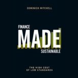 Finance Made Sustainable The High Cost of Low Standards, Dominick Mitchell