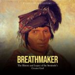 Breathmaker: The History and Legacy of the Seminole's Creator God, Charles River Editors
