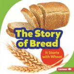 The Story of Bread It Starts with Wheat, Stacy Taus-Bolstad