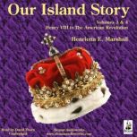 Our Island Story - Volume 3 & 4 Henry VIII to The American Revolution, Henrietta Elizabeth Marshall