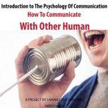 Introduction to The Psychology Of Communication How To Communicate With Other Human