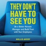 They Don't Have to See You Be a better Remote Manager & build trust with you employees, Hollis Avery