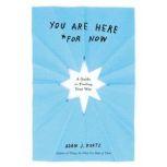 You Are Here (For Now) A Guide to Finding Your Way, Adam J. Kurtz
