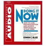 Doing it Now How To Cure Procrastination And Achieve Your Goals In Twelve Easy Steps, Edwin Bliss