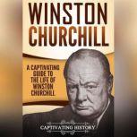 Winston Churchill A Captivating Guide to the Life of Winston Churchill, Captivating History
