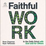 Faithful Work In the Daily Grind with God and for Others, Ross Chapman