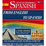 From English To Spanish Use English & Learn to Speak Authentic Spanish the Fast, Easy, Uncomplicated Way!, Mark Frobose