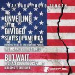 The Unveiling of the Divided States of America Introduction to the Two Competing Parties: The Insane vs. The Stupid: But Wait...The Crazy Courageous Party is Rising to Take Over., Barbara Yooko Tengan