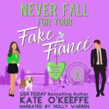 Never Fall for Your Fake Fiance (especially not on Valentine's Day) A romantic comedy, Kate O'Keeffe