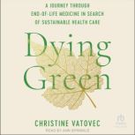 Dying Green A Journey through End-of-Life Medicine in Search of Sustainable Health Care