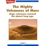 The Mighty Volcanoes of Mars Huge volcanoes warmed the planet long ago., Ken Croswell, Ph.D.