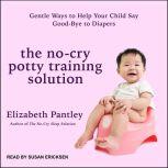 The No-Cry Potty Training Solution Gentle Ways to Help Your Child Say Good-Bye to Diapers, Elizabeth Pantley