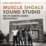 Muscle Shoals Sound Studio How the Swampers Changed American Music