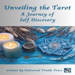 Unveiling the Tarot a Journey of Self-Discovery, Universal Truths Press