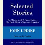 Selected Stories The Alligators, A & P, Pigeon Feathers, The Family Meadow, Witnesses, Separating, John Updike