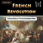 French Revolution The Social Upheaval in 1787 and the Consequences Thereof