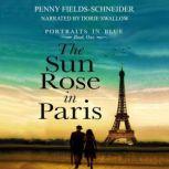 The Sun Rose in Paris An epic romance begins in Paris, Penny Fields-Schneider