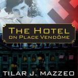 The Hotel on Place Vendome Life, Death, and Betrayal at the Hotel Ritz in Paris, Tilar J. Mazzeo