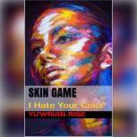 SKIN GAME: I Hate Your Color