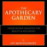 The Apothecary Garden Homegrown Remedies for Beauty and Well Being