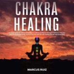 Chakra Healing Complete Guide to Chakras Awakening For Achieve Mindfulness Through Meditation. Free Your Mind to Anxiety and Stress, Improve Your Life With This Self-Healing and Self-Help Techniques, Marcus Ruiz