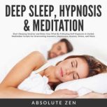 Deep Sleep Hypnosis & Meditation: Start Sleeping Smarter and Relax Your Mind By Following Self-Hypnosis & Guided Meditation Scripts for Overcoming Insomnia, Depression, Anxiety, Stress, and More., Absolute Zen