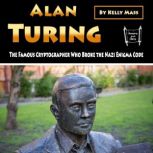 Alan Turing The Famous Cryptographer Who Broke the Nazi Enigma Code, Kelly Mass