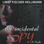 The Incidental Spy A Novella, Libby Fischer Hellmann
