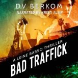 Bad Traffick A Leine Basso Thriller, D.V. Berkom