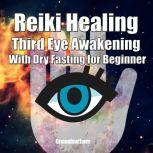 Reiki Healing Third Eye Awakening With Dry Fasting for Beginners: Awaken Your Empathic Abilities & Intuitive, Greenleatherr
