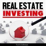 Real Estate Investing: Your Guide to Become A Millionaire Investor. Investment Strategies For Closing Deals and Accumulating Wealth With Property Management and Rental Income, Travis Goleman