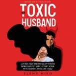 My Toxic Husband Loving and Breaking Up with a Narcissistic Man-Start Your Psychopath-free Life Now! Based on a True Story, Elena Miro