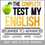 The Complete Test My English. Beginner to Advanced How Good Are You?, Jenny Smith.