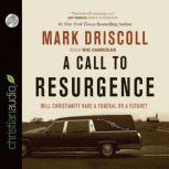 A Call to Resurgence Will Christianity Have a Funeral or a Future, Mark Driscoll