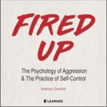 Fired Up The Psychology of Aggression and the Practice of Self-Control
