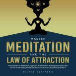 Master Meditation and The Law of Attraction: Introduction to Meditation, Hypnosis & Affirmation Techniques to Learn the Secret of Attracting Wealth, Health, Love, Success, Positivity and More!, Olivia Clifford