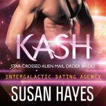Kash: Star-Crossed Alien Mail Order Brides (Intergalactic Dating Agency), Susan Hayes