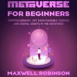 Metaverse for Beginners Cryptocurrency, NFT (Non-Fungible Tokens) and Digital Assets in the Metaverse, Maxwell Robinson