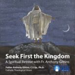 Seek First the Kingdom A Spiritual Retreat with Fr. Anthony Gittins, Anthony Gittins