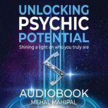 Unlocking Psychic Potential Shining a Light on who you truly are, Mehal Mahipal