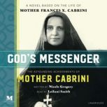 God's Messenger: The Astounding Achievements of Mother Cabrini A Novel Based on the Life of Mother Frances X. Cabrini, Nicole Gregory