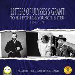 Letters of Ulysses S. Grant to His Father and His Younger Sister, 1857-1878, Ulysses S. Grant
