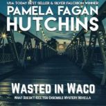 Wasted in Waco (A What Doesn't Kill You Prequel Ensemble Novella) A What Doesn't Kill You Romantic Mystery, Pamela Fagan Hutchins